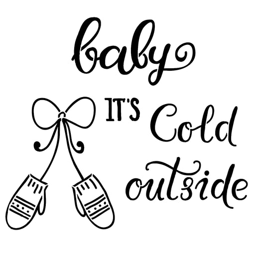 Baby It's Cold Outside - 10 Mil Clear Mylar -Reusable Stencil Pattern