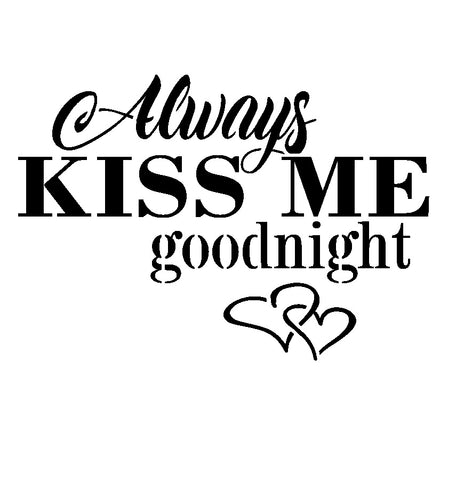 Always Kiss Me Goodnight - 10 Mil Clear Mylar  - Reusable Stencil Pattern