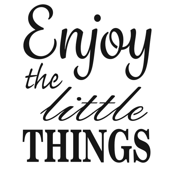 Enjoy the Little Things - 10 Mil Clear Mylar  - Reusable Stencil Pattern