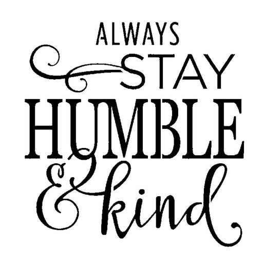 Always Stay Humble & Kind - 10 Mil Clear Mylar  - Reusable Stencil Pattern