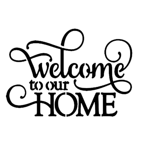 Welcome To Our Home - High Quality Reusable Stencil on 10 mil Mylar
