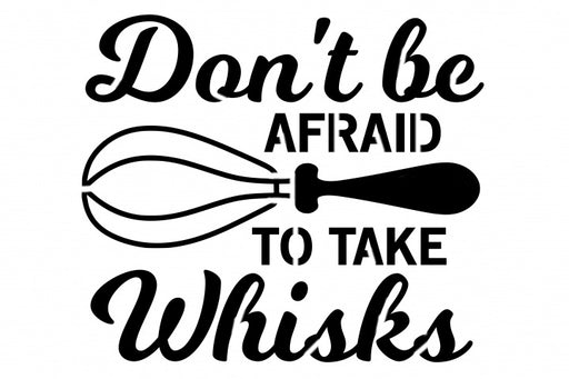 Don't Be Afraid To Take Whisks - 10 Mil Clear Mylar  - Reusable Stencil Pattern