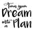 Turn Your Dream Into A Plan - High Quality Reusable Stencil Pattern on 10 mil Mylar