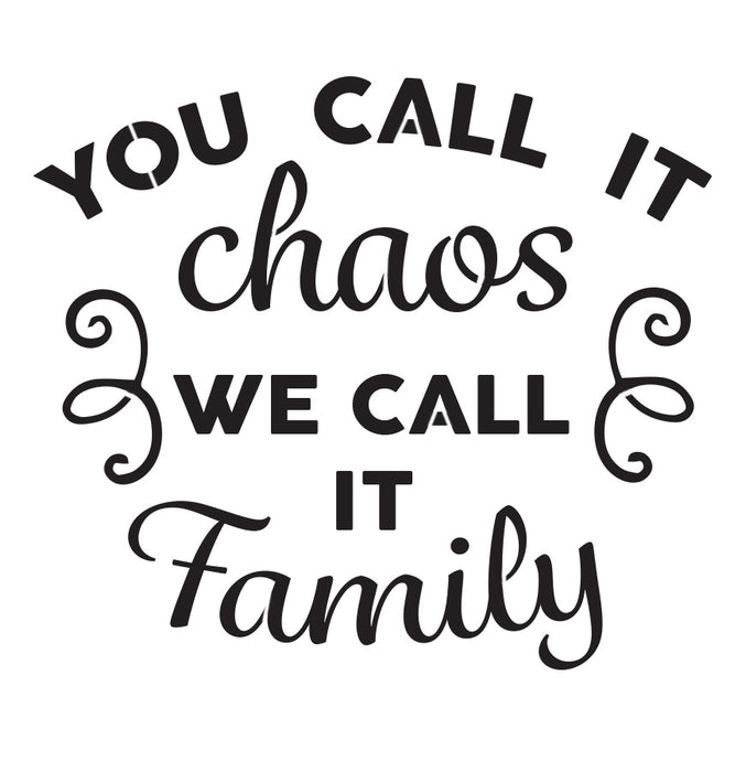 You Call It Chaos We Call It Family - 10 Mil Clear Mylar  - Reusable Stencil Pattern